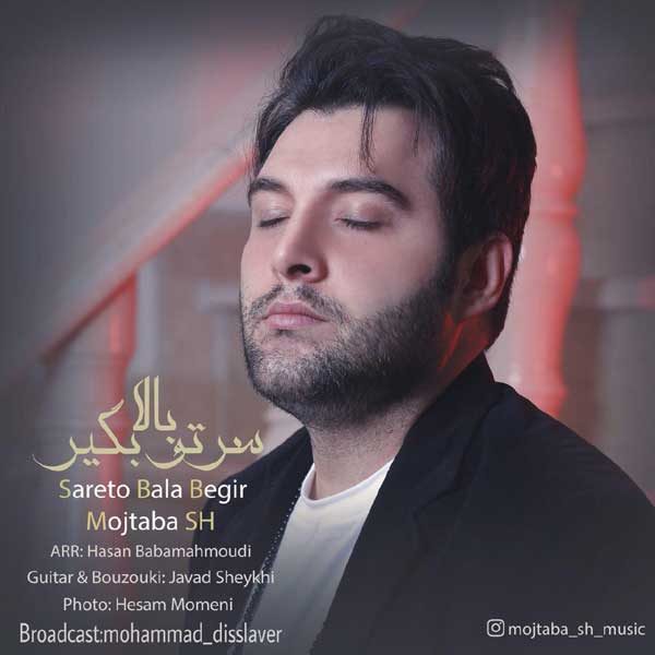 Mogtaba-Sh-Sareto-Bala-Begi اهنگ مجتبی اس اچ سرتو بالا بگیر